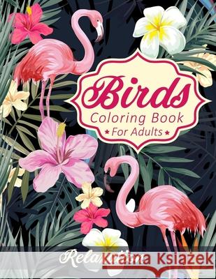 Birds Coloring Book For Adults: A Senior Coloring Art Book with Beautiful Birds and Flowers Collection, Stress Relieving Birds Designs for Relaxation Fasclusive Coloring Books 9781086840483 Independently Published