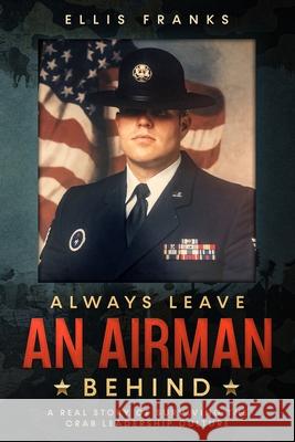 Always Leave An Airman Behind: A Real Story of Surviving The Crab Leadership Culture Ellis Franks 9781086848045