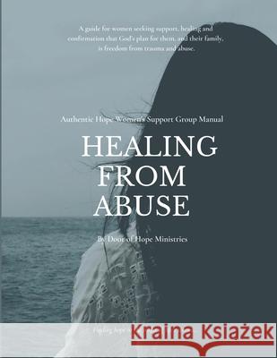 Healing from Abuse: Authentic Hope Women's Support Group Manual Diane Stores Darlene Cook Jodi Hill 9781086856217