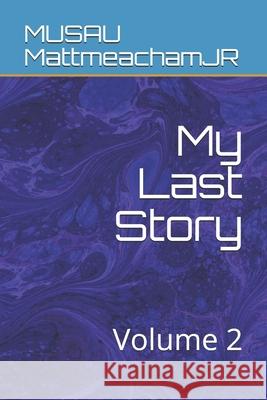 My Last Story: Volume 2 Musau Mattmeachamjr 9781086856415 Independently Published