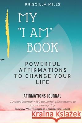 My I AM Book: Powerful Affirmations To Change Your Life Priscilla Mills 9781086864465