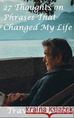 27 Thoughts on Phrases That Changed My Life Travis I. Sivart 9781086875423 Independently Published