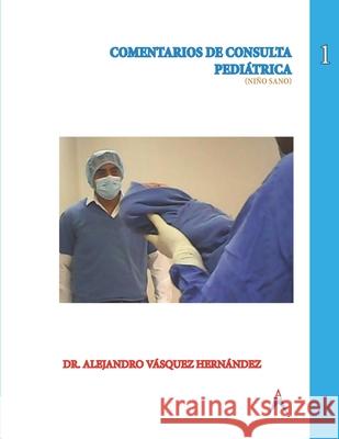 Comentarios de Consulta Pediátrica Vasquez Hernandez, Alejandro 9781086906738 Independently Published