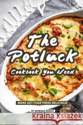 The Potluck Cookbook You Need: Make Get-Togethers Delicious Barbara Riddle 9781086925562 Independently Published