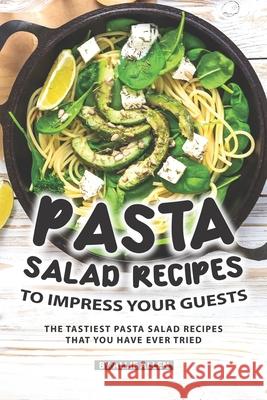 Pasta Salad Recipes to Impress Your Guests: The Tastiest Pasta Salad Recipes That You Have Ever Tried Allie Allen 9781086934717 Independently Published