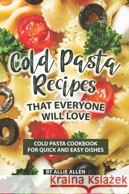 Cold Pasta Recipes That Everyone Will Love: Cold Pasta Cookbook for Quick and Easy Dishes Allie Allen 9781086935295 Independently Published