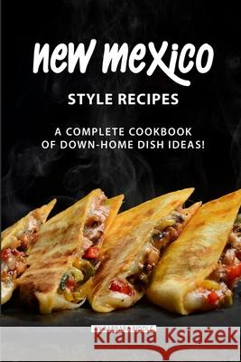 New Mexico Style Recipes: A Complete Cookbook of Down-Home Dish Ideas! Barbara Riddle 9781086950298 Independently Published