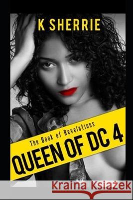 Queen Of DC 4: The Book Of Revelations K. Sherrie 9781086972511 Independently Published