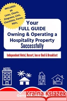 Your Full Guide to Owning & Operating a Hospitality Property - Successfully: Independent Hotel, Resort, Inn or Bed & Breakfast Gerry MacPherson 9781086973686 Independently Published