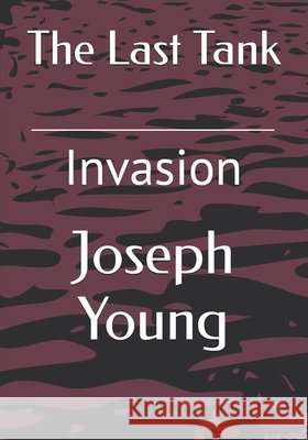 The Last Tank: Invasion Ashli Young Joseph Young 9781087001388 Independently Published