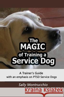 The Magic of Training a Service Dog Sally Montrucchio 9781087003313 Independently Published