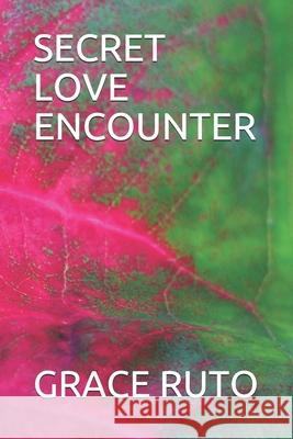 Secret Love Encounter Grace Ruto 9781087009810 Independently Published