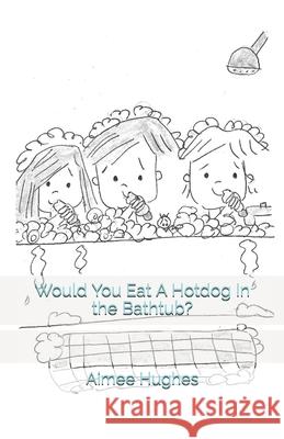 Would You Eat A Hotdog In the Bathtub? Aimee Hughes 9781087020372 Independently Published