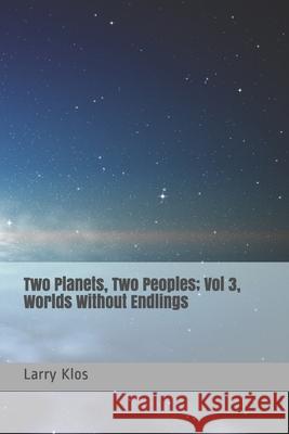 Two Planets, Two Peoples: Vol 3, Worlds Without Endlings Larry Klos 9781087026510 Independently Published