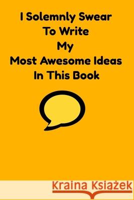 I Solemnly Swear To Write My Most Awesome Ideas In This Book Awesome Styles 9781087035017