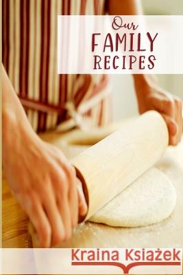 Our Family Recipes: Passing on a Love of Cooking Simply Prett 9781087051697 Independently Published