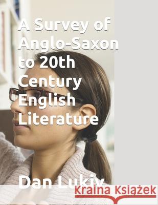 A Survey of Anglo-Saxon to 20th Century English Literature Dan Lukiv 9781087067728 Independently Published