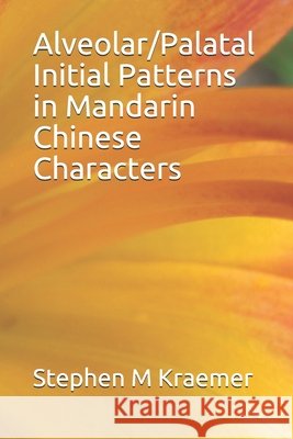 Alveolar/Palatal Initial Patterns in Mandarin Chinese Characters Stephen M. Kraemer 9781087069876 Independently Published
