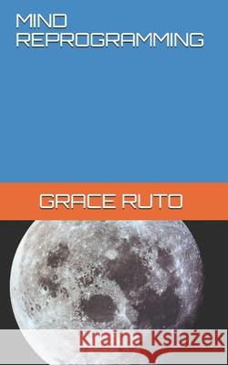 Mind Reprogramming Grace Ruto 9781087075211 Independently Published