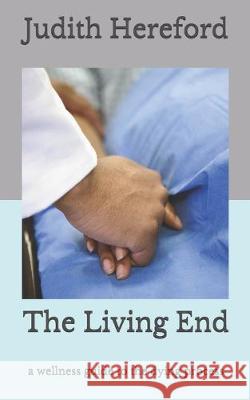 The Living End: A wellness guide to the dying process Judith P. Herefor 9781087079769 Independently Published