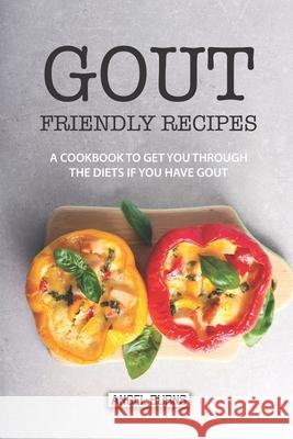 Gout Friendly Recipes: A Cookbook to Get You Through the Diets If You Have Gout Angel Burns 9781087138282 Independently Published