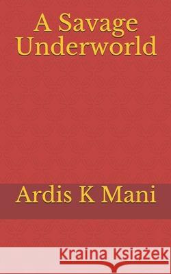 A Savage Underworld Ardis K. Mani 9781087142678 Independently Published