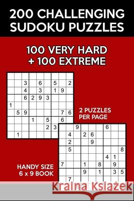 200 Challenging Sudoku Puzzles: 100 Very Hard & 100 Extreme 9x9 Grids Tom Handy 9781087153711