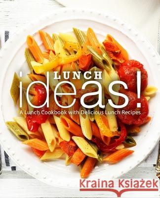 Lunch Ideas!: A Lunch Cookbook with Delicious Lunch Recipes (2nd Edition) Booksumo Press 9781087159805 Independently Published