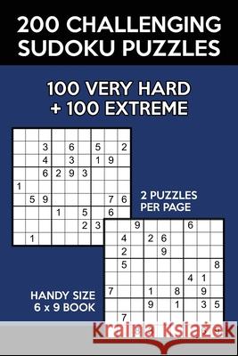 200 Challenging Sudoku Puzzles: 100 Very Hard & 100 Extreme 9x9 Grids Tom Handy 9781087162485