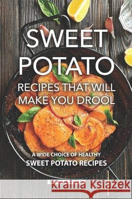 Sweet Potato Recipes That Will Make You Drool: A Wide Choice of Healthy Sweet Potato Recipes Allie Allen 9781087163642 Independently Published
