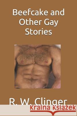 Beefcake and Other Gay Stories R. W. Clinger 9781087186344 Independently Published