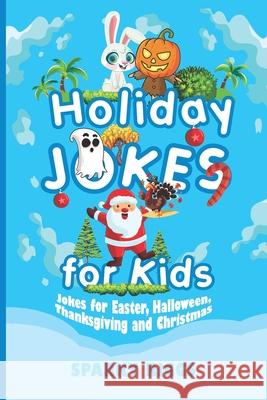 Holiday Jokes for Kids: Easter, Halloween, Thanksgiving and Christmas for Kids Aged 7 to 102 Riggs, Sparky 9781087208541