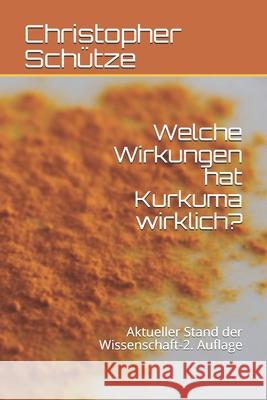 Welche Wirkungen hat Kurkuma wirklich?: Aktueller Stand der Wissenschaft-2. Auflage Christopher Schutze 9781087211374 Independently Published