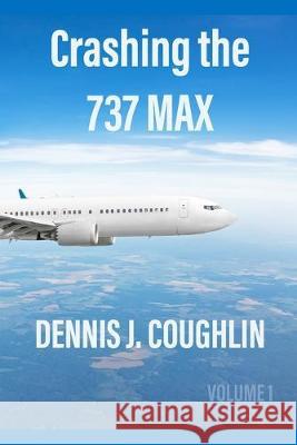 Crashing the 737 MAX Dennis J. Coughlin 9781087217482 Independently Published