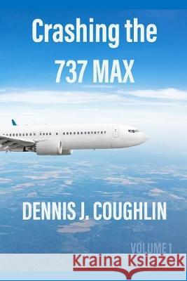 Crashing the 737 MAX Dennis J. Coughlin 9781087217482