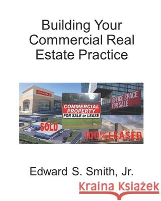 Building Your Commercial Real Estate Practice Edward S. Smit 9781087221472 Independently Published