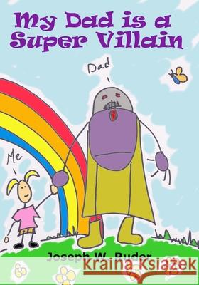My Dad is a Super Villain Joseph W. Ruder 9781087248523 Independently Published