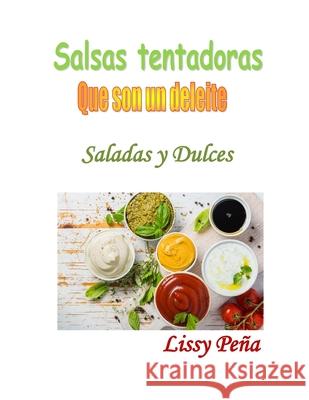 Salsas Tentadoras Que Son Un Deleite: Saladas Y Dulces Lissy Pena 9781087264660