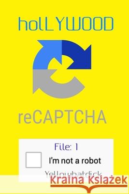 holLYWOOD reCAPTCHA: I'm Not a Robot File: 1 Yellowhat Dick 9781087264929 Independently Published