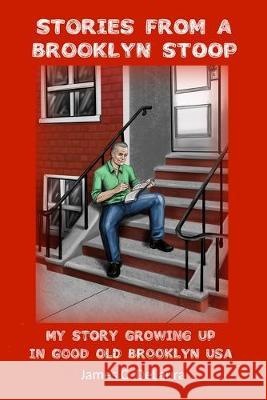 Stories From A Brooklyn Stoop: My Story Growing Up In Good Old Brooklyn, USA Matthew Harms James C. Delaura 9781087280714 Independently Published