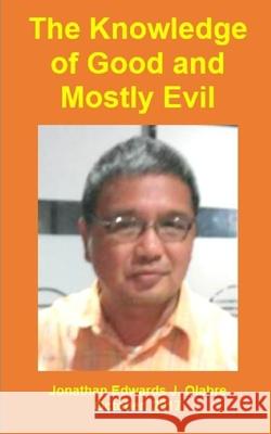 The Knowledge of Good and Mostly Evil Tatay Jobo Elize Jonathan Edwards J. Olabre 9781087284125 Independently Published