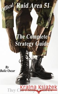 Raid Area 51 The Complete Strategy Guide: They Can't Stop All Of Us Baliz Oscar 9781087324111