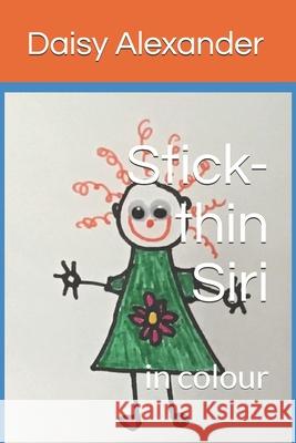Stick-thin Siri: in colour Daisy Alexander 9781087334660 Independently Published