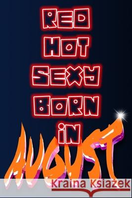 Red Hot Sexy Born In August Birthday Geek 9781087353692 Independently Published