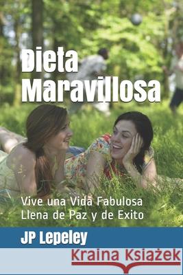 Dieta Maravillosa: Vive una Vida Fabulosa Llena de Paz y de Exito Jp Lepeley 9781087355382 Independently Published