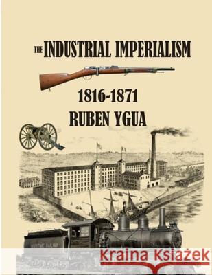 The Industrial Imperialism Ruben Ygua 9781087364599 Independently Published