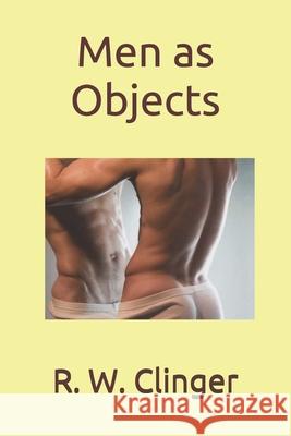 Men as Objects R. W. Clinger 9781087407364 Independently Published