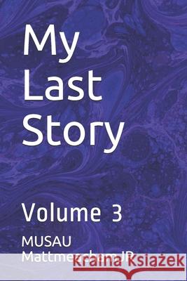 My Last Story: Volume 3 Musau Mattmeachamjr 9781087412504 Independently Published