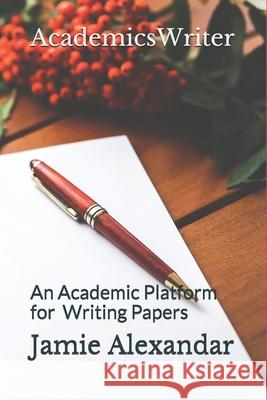 AcademicsWriter: An Academic Platform for Writing Papers Jamie Alexandar 9781087417288 Independently Published