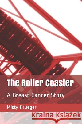 The Roller Coaster: A Breast Cancer Story Misty Krueger 9781087418247